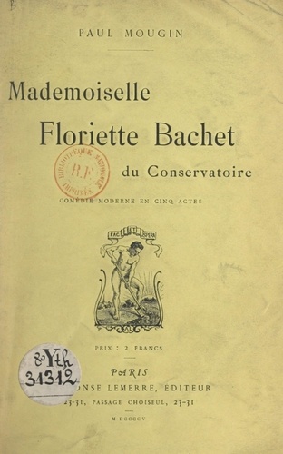 Mademoiselle Floriette Bachet du Conservatoire. Comédie moderne en cinq actes