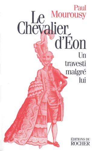 Paul Mourousy - Le Chevalier D'Eon. Un Travesti Malgre Lui.
