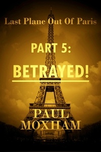  Paul Moxham - Betrayed! - Last Plane out of Paris, #5.