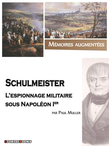 Schulmeister, l’espionnage militaire sous Napoléon Ier. Mémoires augmentées