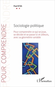Paul N'Da - Sociologie politique - Pour comprendre ce qui se joue, se décide et se passe ici et ailleurs, avec sa géométrie variable.