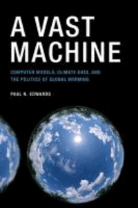 Paul N. (Professor Edwards - A Vast Machine - Computer Models, Climate Data, and the Politics of Global Warming.