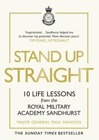 Paul Nanson - Stand Up Straight - 10 Life Lessons from the Royal Military Academy Sandhurst.