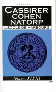 Paul Natorp et Ernst Cassirer - Oeuvres / Ernst Cassirer Tome 48 - L'Ecole de Marbourg.