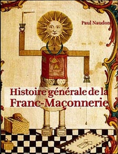 Paul Naudon - Histoire générale de la franc-maçonnerie.