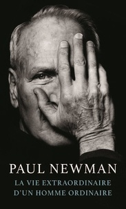 Paul Newman - La vie extraordinaire d'un homme ordinaire.