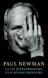 Paul Newman - La vie extraordinaire d'un homme ordinaire.