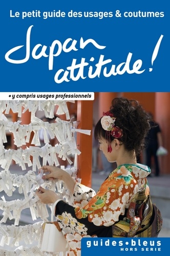 Japan Attitude ! Le petit guide des usages et coutumes. Japon, guide, usages et coutumes