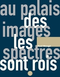 Paul Nougé - Au palais des images les spectres sont rois - Ecrits anthumes 1922-1967.