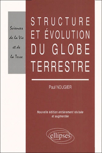 Paul Nougier - Structure Et Evolution Du Globe Terrestre. Edition 2001.