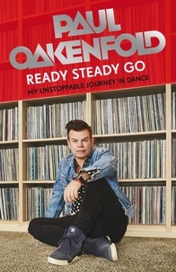 Paul Oakenfold - Ready Steady Go - My Unstoppable Journey in Dance.