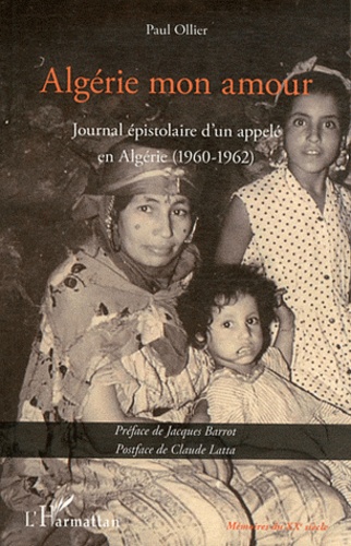Paul Ollier - Algérie mon amour - Journal épistolaire d'un appelé en Algérie (1960-1962).