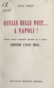 Paul Olry - Quelle belle nuit... à Napoli ! - Suivie d'une comédie bouffe en 3 actes : Ernestine l'avait voulu....