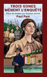 Paul Paré - Trois gones mènent l'enquête - Pièce de théâtre sur Pauline Jaricot.