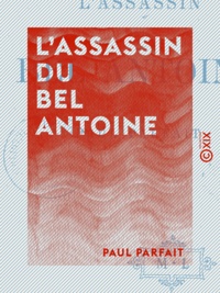 Paul Parfait - L'Assassin du bel Antoine.