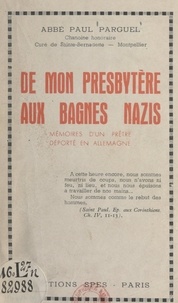 Paul Parguel et Gabriel Brunhes - De mon presbytère aux bagnes nazis - Mémoires d'un prêtre déporté en Allemagne.