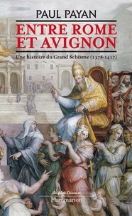 Paul Payan - Entre Rome et Avignon - Une histoire du Grand Schisme (1378 - 1417).