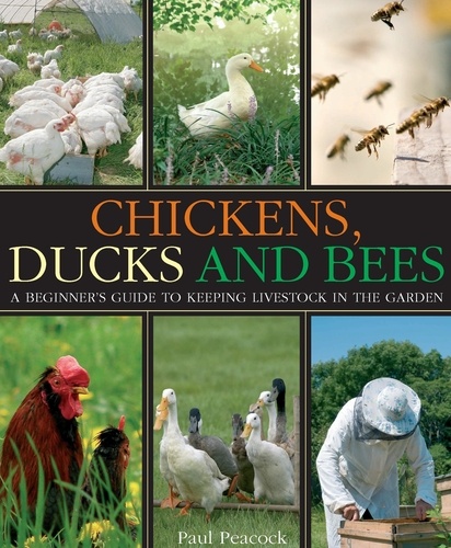 Chickens, Ducks and Bees. A beginner's guide to keeping livestock in the garden