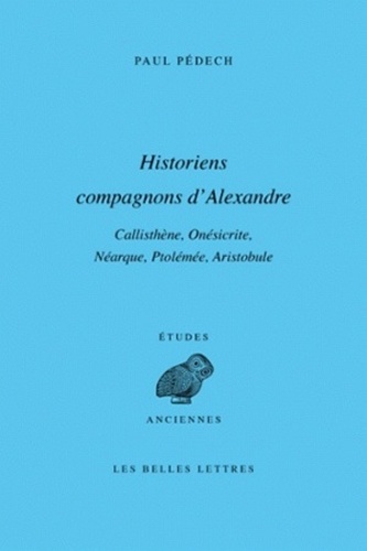 Historiens compagnons d'Alexandre. Callisthène, Onésicrite, Néarque, Ptolémée, Aristobule 2e édition