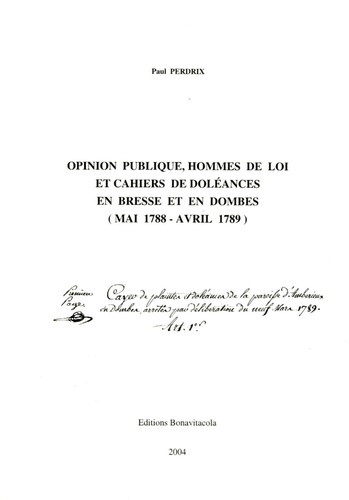Paul Perdrix - Opinion publique, hommes de loi et cahiers de doléances en Bresse et en Dombes (mai 1788-avril 1789).