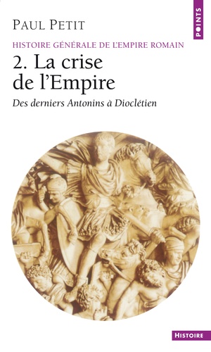 HISTOIRE GENERALE DE L'EMPIRE ROMAIN.. Tome 2, La crise de l'Empire (des derniers Antonins à Dioclétien)