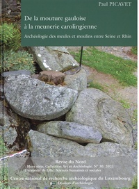 Paul Picavet - De la mouture gauloise à la meunerie carolingienne - Archéologie des meules et moulins entre Seine et Rhin.