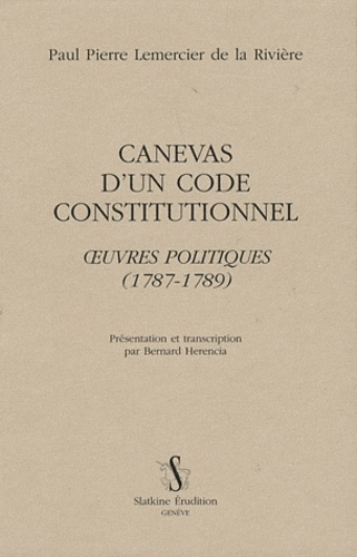 Paul Pierre Lemercier de La Rivière - Canevas d'un code constitutionnel - Oeuvres politiques (1787-1789).