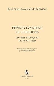 Paul Pierre Lemercier de La Rivière - Pennsylvaniens et Féliciens - Oeuvres utopiques (1771 et 1792).