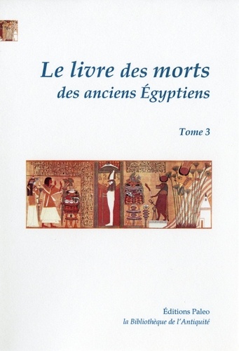 Le livre des morts des anciens Egyptiens. Tome 3, Chapitres 126 à 165