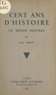 Paul Pilant - Cent ans d'histoire - Un monde nouveau.