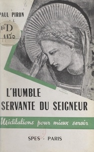 Paul Piron et Émile Neubert - L'humble servante du Seigneur - Méditations pour mieux servir.