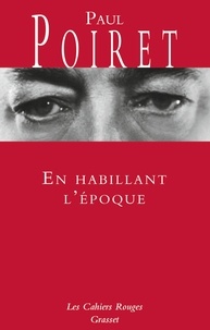 Paul Poiret - En habillant l'époque - Les Cahiers rouges.