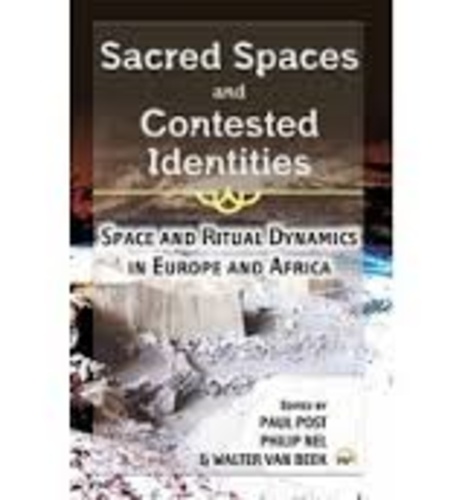 Paul Post et Philip Nel - Sacred Spaces and Contested Identities - Space and Ritual Dynamics in Europe and Africa.