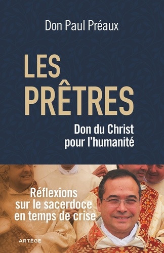 Paul Préaux - Les prêtres, don du Christ pour l'humanité - Réflexions sur le sacerdoce en temps de crise.