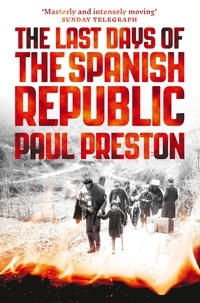 Paul Preston - The Last Days of the Spanish Republic.
