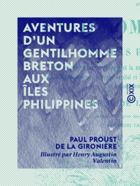 Paul Proust de la Gironière et Henry Augustin Valentin - Aventures d'un gentilhomme breton aux îles Philippines.
