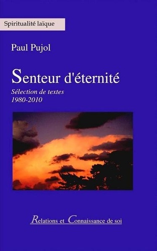 Paul Pujol - Senteur d'éternité - Sélection de textes 1980-2010.