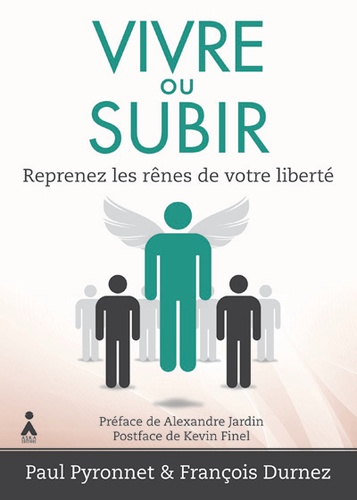 Paul Pyronnet et François Durnez - Vivre ou subir - Reprenez les rênes de votre liberté.