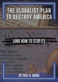 Livres gratuits télécharger des livres audio The Globalist Plan To Destroy America (And How To Stop It) ePub CHM PDB par Paul R. Brian 9798215829592
