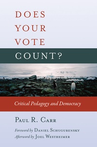 Paul R. Carr - Does Your Vote Count? - Critical Pedagogy and Democracy.