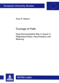 Paul r. Nelson - Courage of Faith - Dag Hammarskjöld’s Way in Quest of Negotiated Peace, Reconciliation and Meaning.