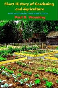  Paul R. Wonning - Short History of Gardening and Agriculture - Short History Series, #6.