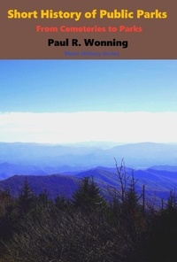  Paul R. Wonning - Short History of Public Parks - Short History Series, #10.