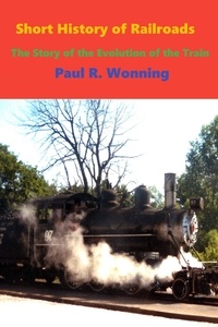  Paul R. Wonning - Short History of Railroads - Short History Series, #7.