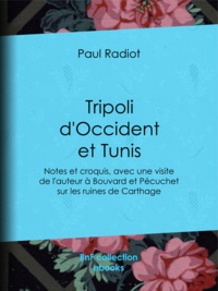 Paul Radiot - Tripoli d'Occident et Tunis - Notes et croquis, avec une visite de l'auteur à Bouvard et Pécuchet sur les ruines de Carthage.