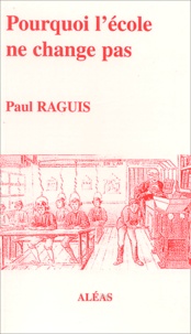 Paul Raguis - Pourquoi l'école ne change pas.
