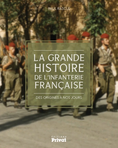 Paul Rascle - La grande histoire de l'infanterie française - Des origines à nos jours.