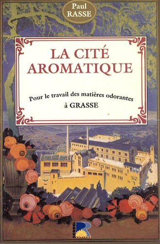 Paul Rasse - La cité aromatique - Pour le travail des matières odorantes à Grasse.
