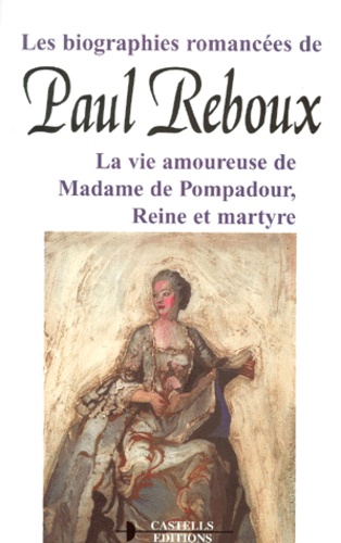 Paul Reboux - La Vie Amoureuse De Madame De Pompadour, Reine Et Martyre.