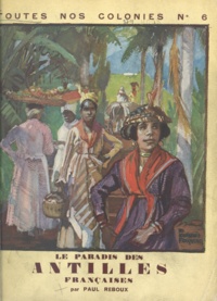 Paul Reboux et Pierre Deloncle - Le paradis des Antilles françaises.